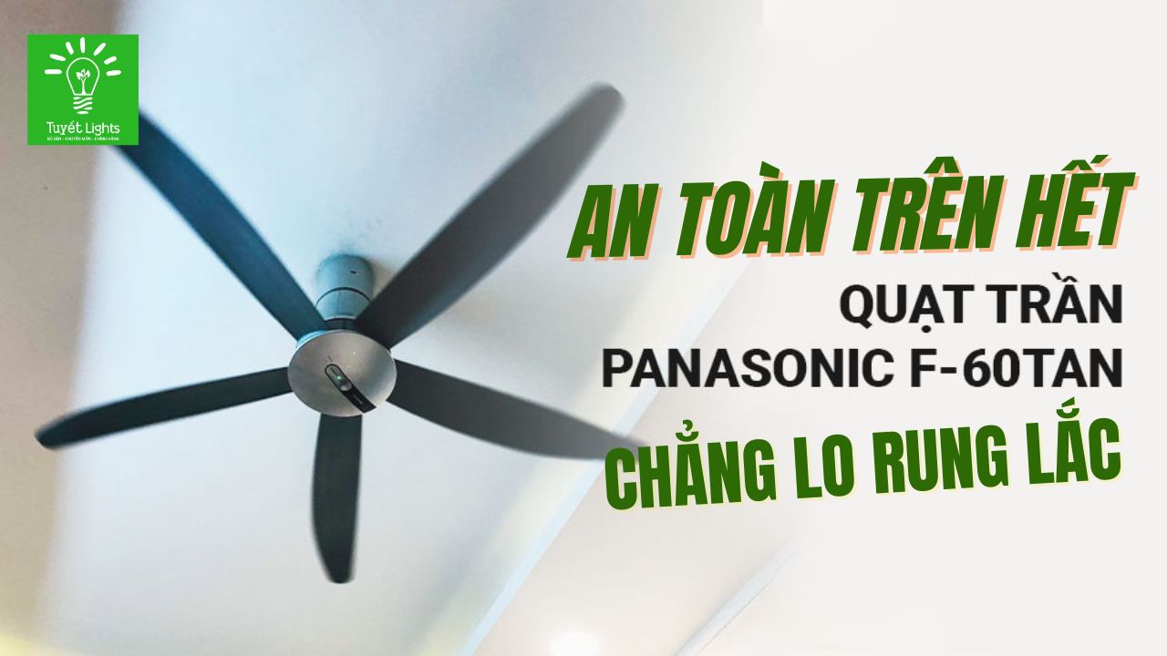 AN TOÀN LÀ TRÊN HẾT - Quạt Trần Panasonic F-60TAN, Chẳng Lo Rung Lắc